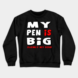 My Pen Is Big Crewneck Sweatshirt